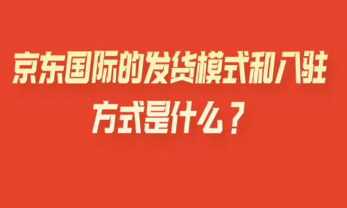 京东国际的发货模式和入驻方式是什么？